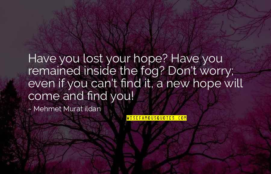 The New Hope Quotes By Mehmet Murat Ildan: Have you lost your hope? Have you remained