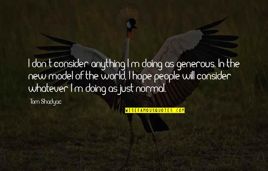 The New Hope Quotes By Tom Shadyac: I don't consider anything I'm doing as generous.