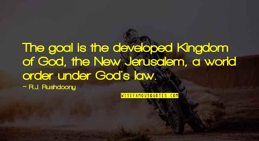 The New Jerusalem Quotes By R.J. Rushdoony: The goal is the developed Kingdom of God,