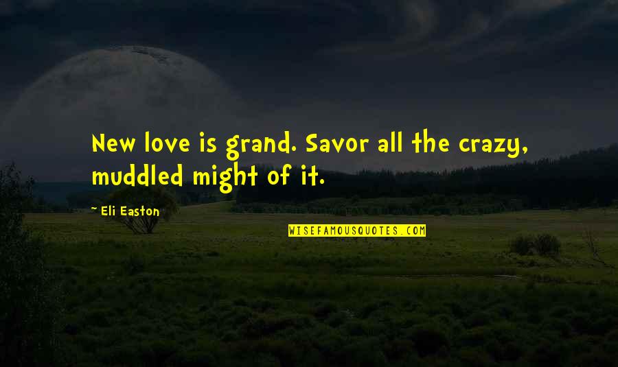 The New Love Quotes By Eli Easton: New love is grand. Savor all the crazy,
