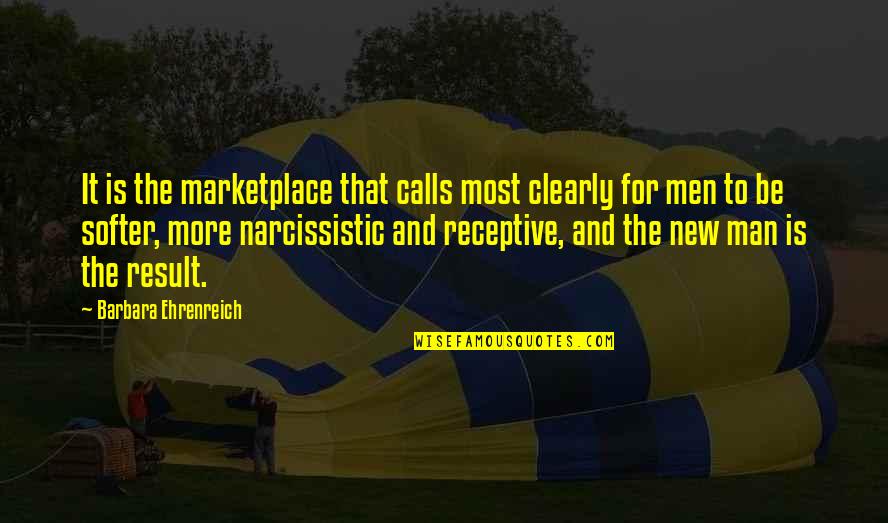 The New Man Quotes By Barbara Ehrenreich: It is the marketplace that calls most clearly