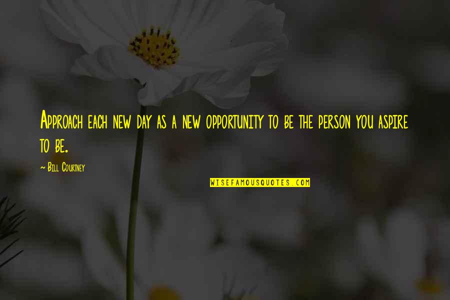 The New Man Quotes By Bill Courtney: Approach each new day as a new opportunity