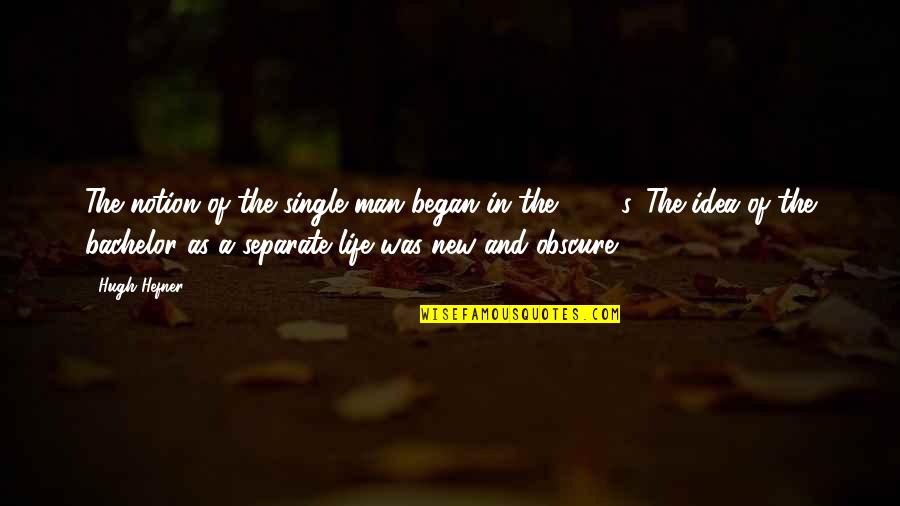 The New Man Quotes By Hugh Hefner: The notion of the single man began in