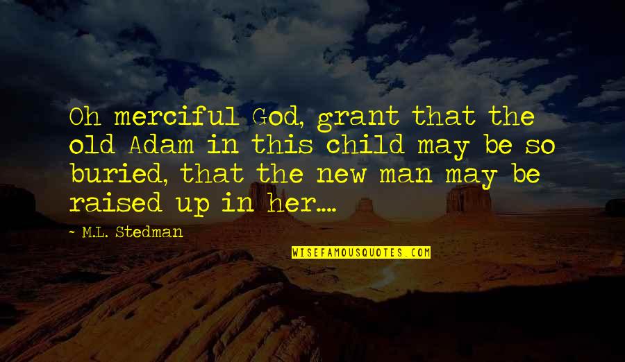 The New Man Quotes By M.L. Stedman: Oh merciful God, grant that the old Adam