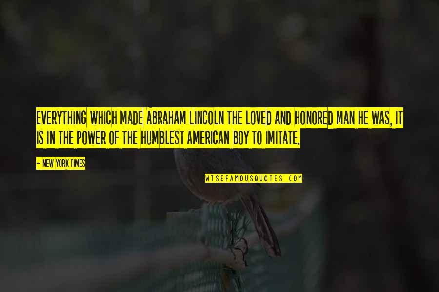 The New Man Quotes By New York Times: Everything which made Abraham Lincoln the loved and