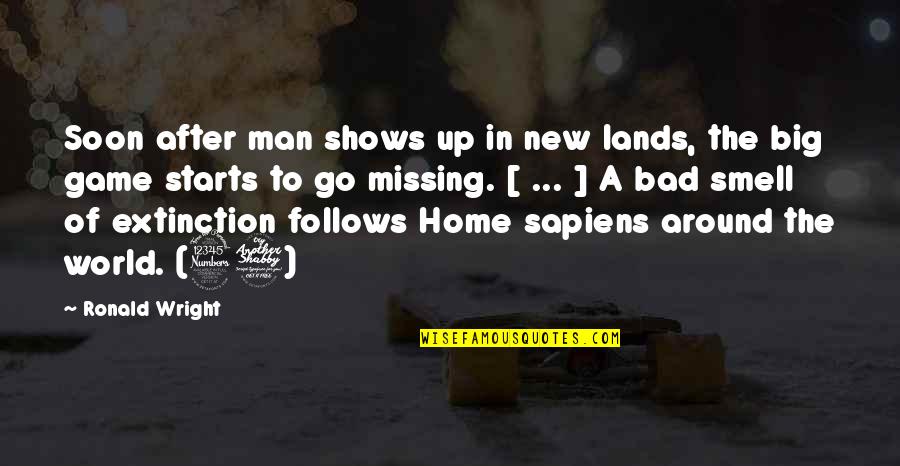 The New Man Quotes By Ronald Wright: Soon after man shows up in new lands,