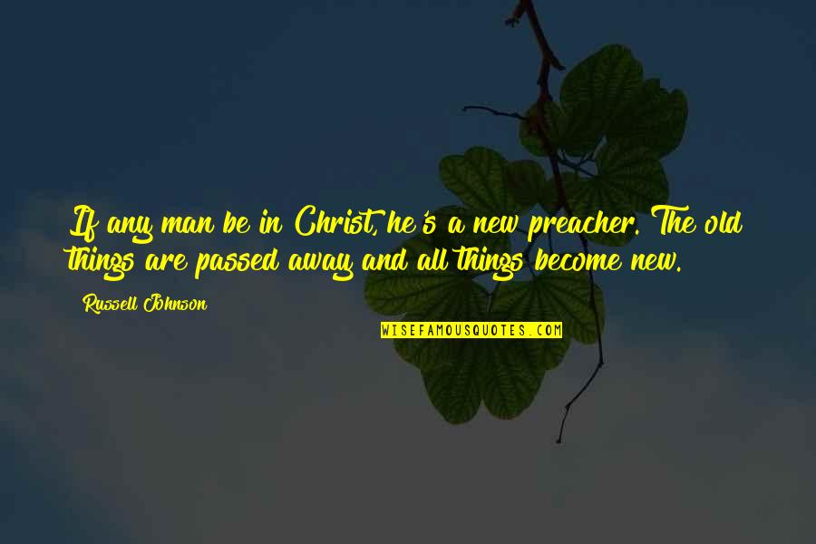 The New Man Quotes By Russell Johnson: If any man be in Christ, he's a