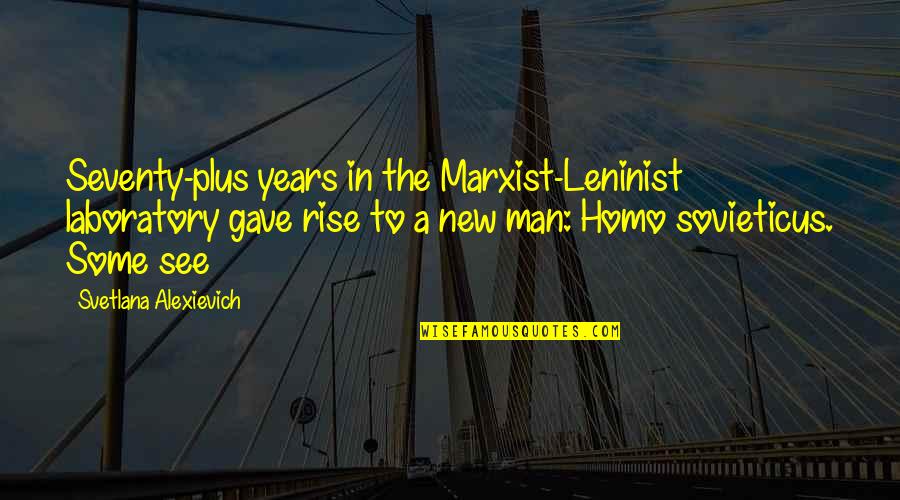 The New Man Quotes By Svetlana Alexievich: Seventy-plus years in the Marxist-Leninist laboratory gave rise