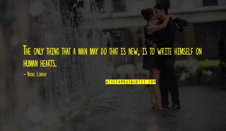 The New Man Quotes By Vachel Lindsay: The only thing that a man may do