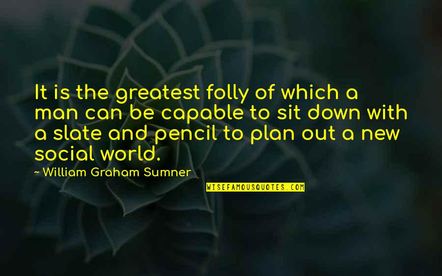 The New Man Quotes By William Graham Sumner: It is the greatest folly of which a