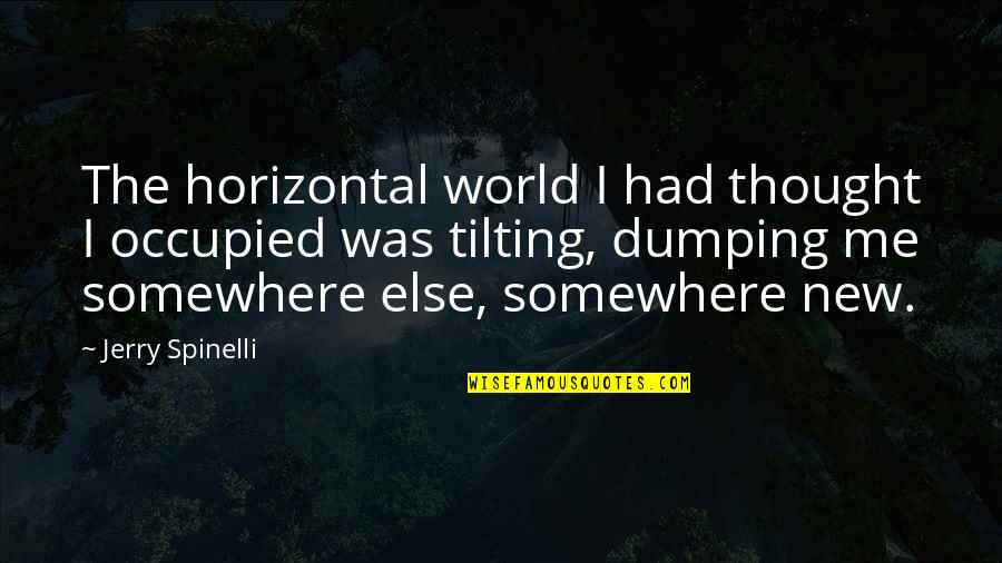 The New Me Quotes By Jerry Spinelli: The horizontal world I had thought I occupied