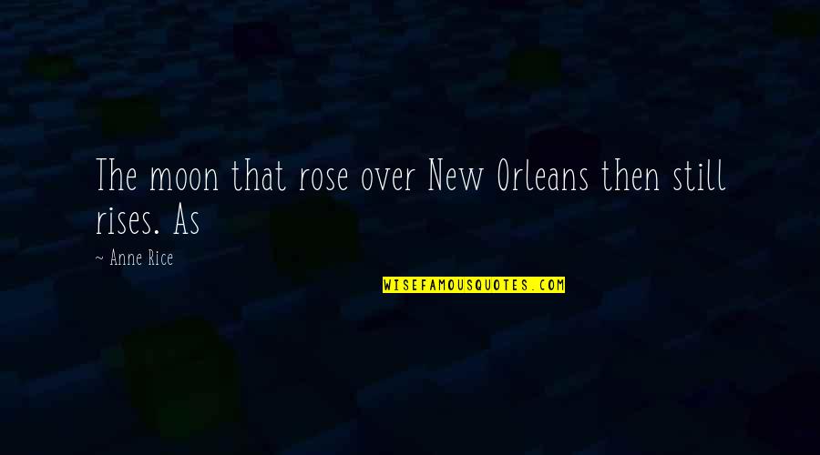 The New Moon Quotes By Anne Rice: The moon that rose over New Orleans then