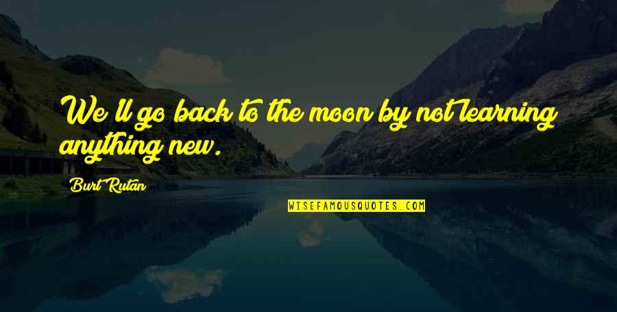 The New Moon Quotes By Burt Rutan: We'll go back to the moon by not