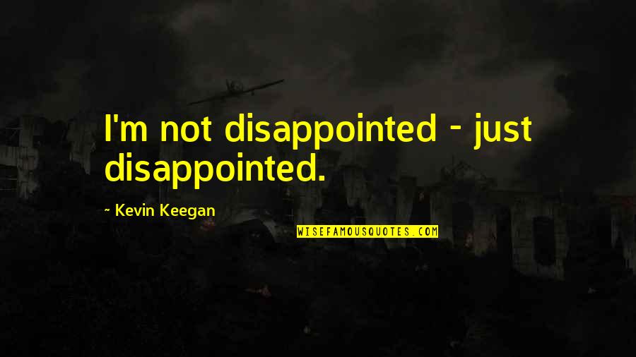 The New Normal Jane Quotes By Kevin Keegan: I'm not disappointed - just disappointed.