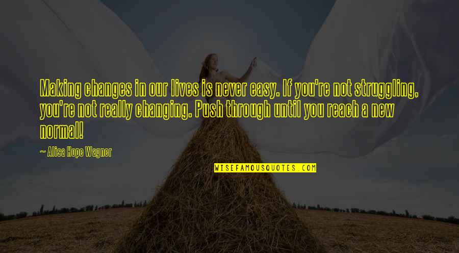 The New Normal Quotes By Alisa Hope Wagner: Making changes in our lives is never easy. The New Normal Quotes By Alisa Hope Wagner: Making changes in our lives is never easy.