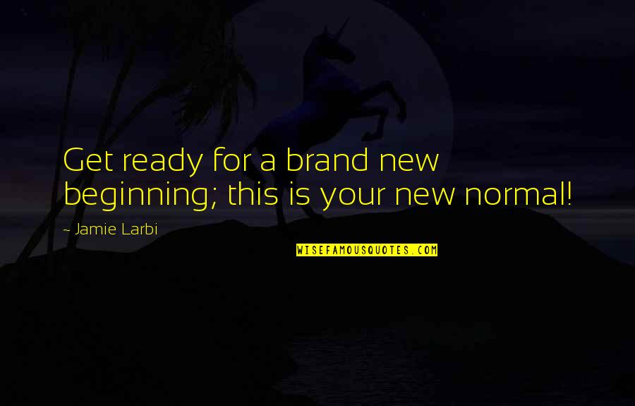 The New Normal Quotes By Jamie Larbi: Get ready for a brand new beginning; this