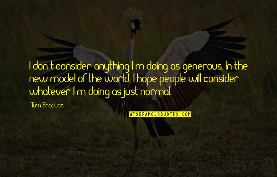 The New Normal Quotes By Tom Shadyac: I don't consider anything I'm doing as generous.