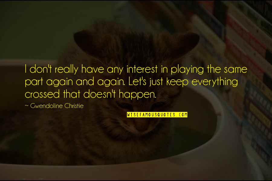 The New Organon Quotes By Gwendoline Christie: I don't really have any interest in playing