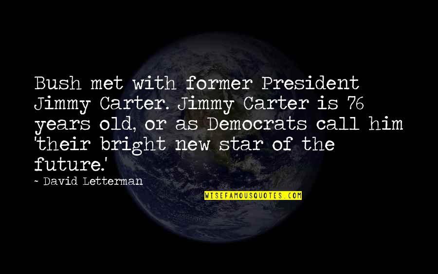 The New President Quotes By David Letterman: Bush met with former President Jimmy Carter. Jimmy