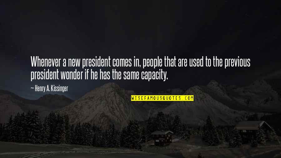 The New President Quotes By Henry A. Kissinger: Whenever a new president comes in, people that