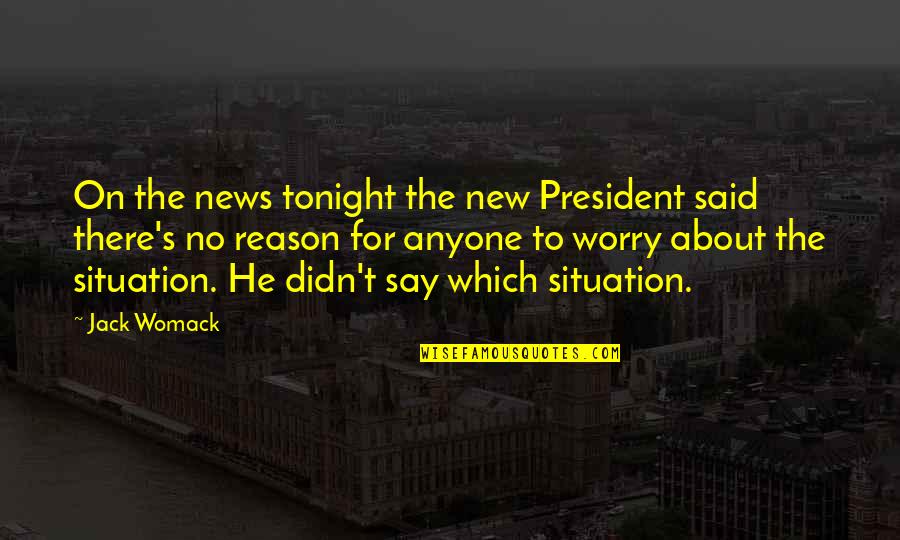 The New President Quotes By Jack Womack: On the news tonight the new President said