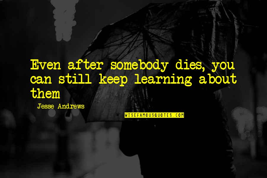 The New Rulers Of The World Quotes By Jesse Andrews: Even after somebody dies, you can still keep