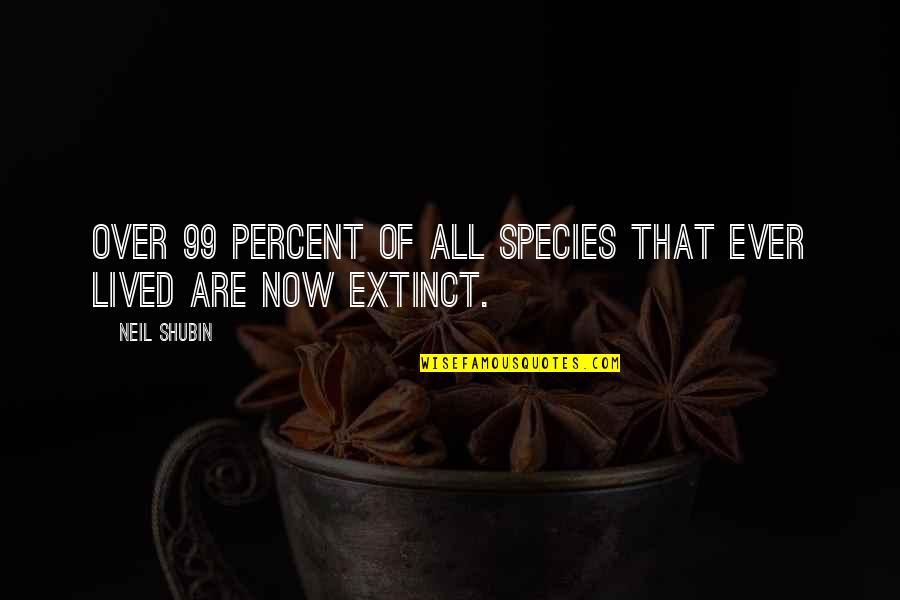 The New Rulers Of The World Quotes By Neil Shubin: Over 99 percent of all species that ever