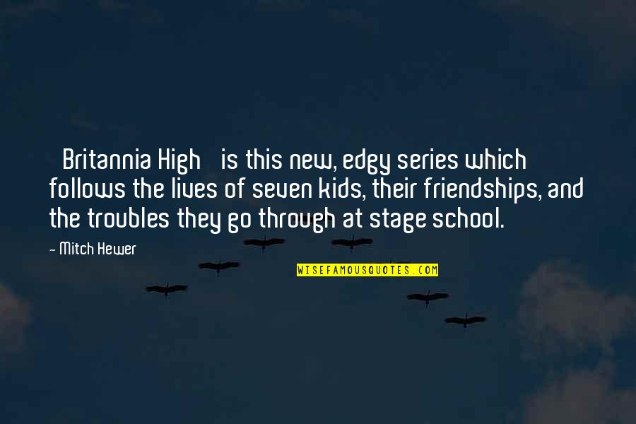 The New School Quotes By Mitch Hewer: 'Britannia High' is this new, edgy series which The New School Quotes By Mitch Hewer: 'Britannia High' is this new, edgy series which