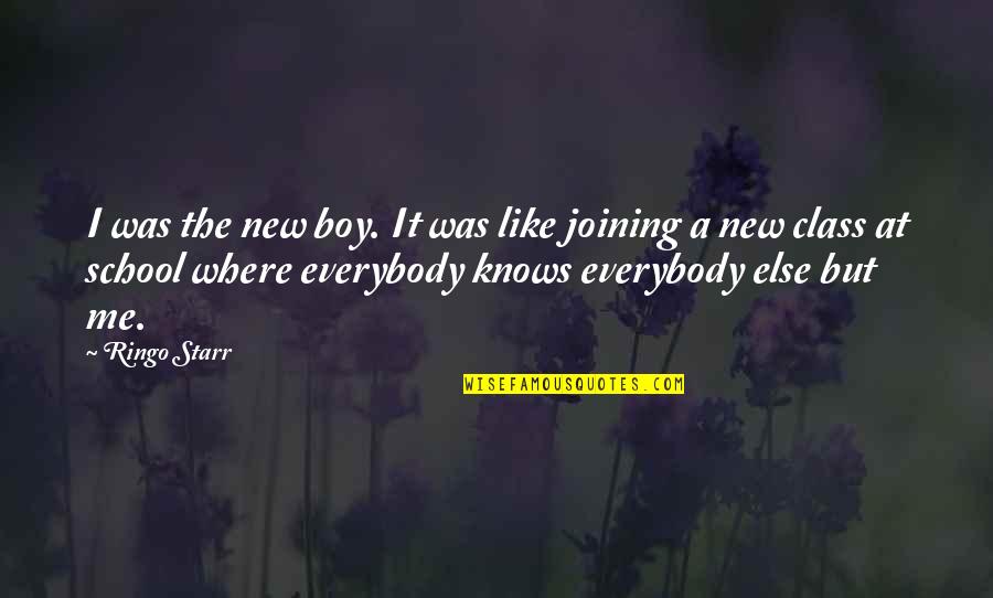 The New School Quotes By Ringo Starr: I was the new boy. It was like The New School Quotes By Ringo Starr: I was the new boy. It was like