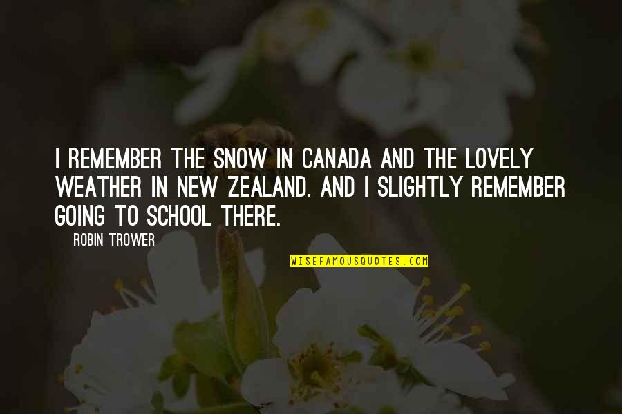 The New School Quotes By Robin Trower: I remember the snow in Canada and the The New School Quotes By Robin Trower: I remember the snow in Canada and the