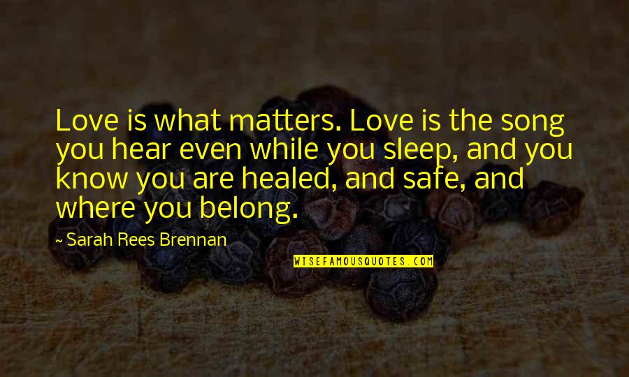 The New World Malick Quotes By Sarah Rees Brennan: Love is what matters. Love is the song The New World Malick Quotes By Sarah Rees Brennan: Love is what matters. Love is the song