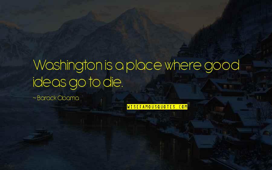 The New World Movie Quotes By Barack Obama: Washington is a place where good ideas go The New World Movie Quotes By Barack Obama: Washington is a place where good ideas go