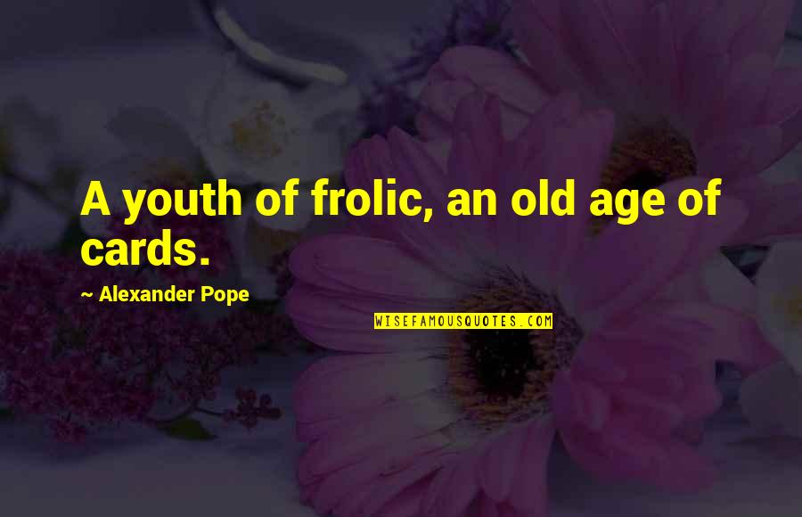 The New World Order Ralph Epperson Quotes By Alexander Pope: A youth of frolic, an old age of