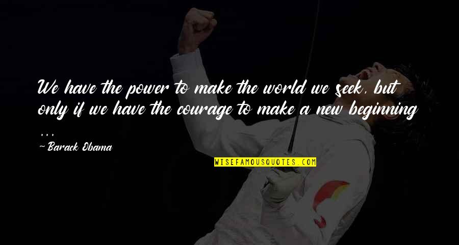 The New World Quotes By Barack Obama: We have the power to make the world