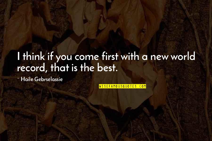 The New World Quotes By Haile Gebrselassie: I think if you come first with a