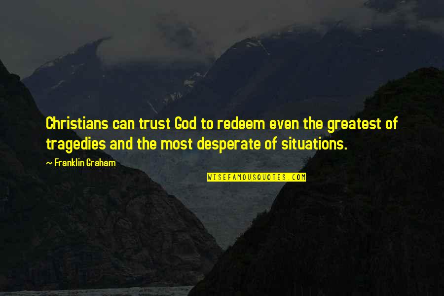 The New Year And Love Quotes By Franklin Graham: Christians can trust God to redeem even the The New Year And Love Quotes By Franklin Graham: Christians can trust God to redeem even the