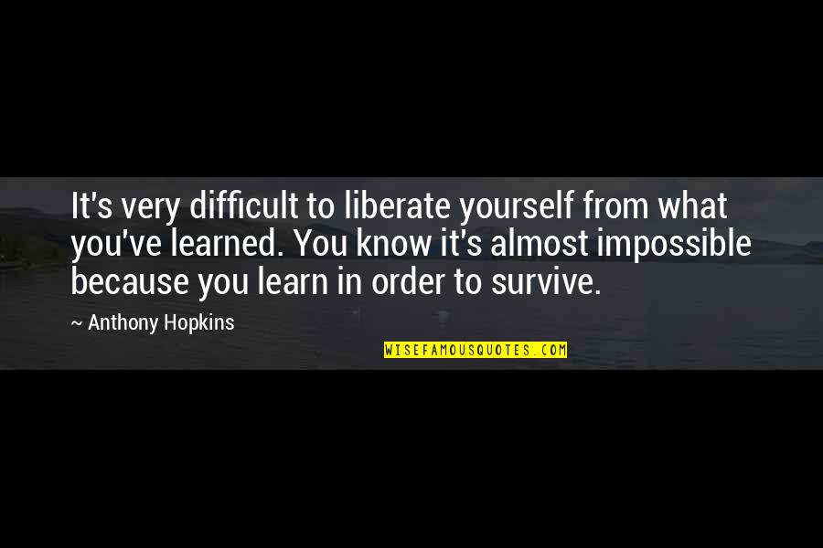 The New Year And Relationships Quotes By Anthony Hopkins: It's very difficult to liberate yourself from what