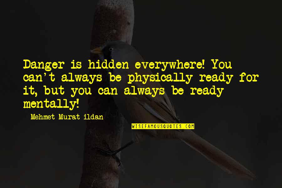 The New Year Being Better Quotes By Mehmet Murat Ildan: Danger is hidden everywhere! You can't always be