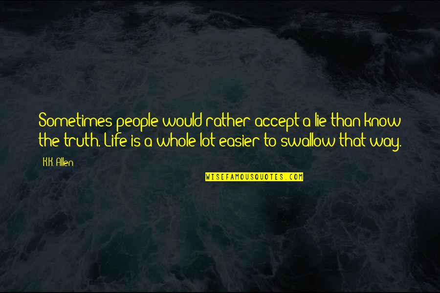 The New Year To Inspire Quotes By K.K. Allen: Sometimes people would rather accept a lie than
