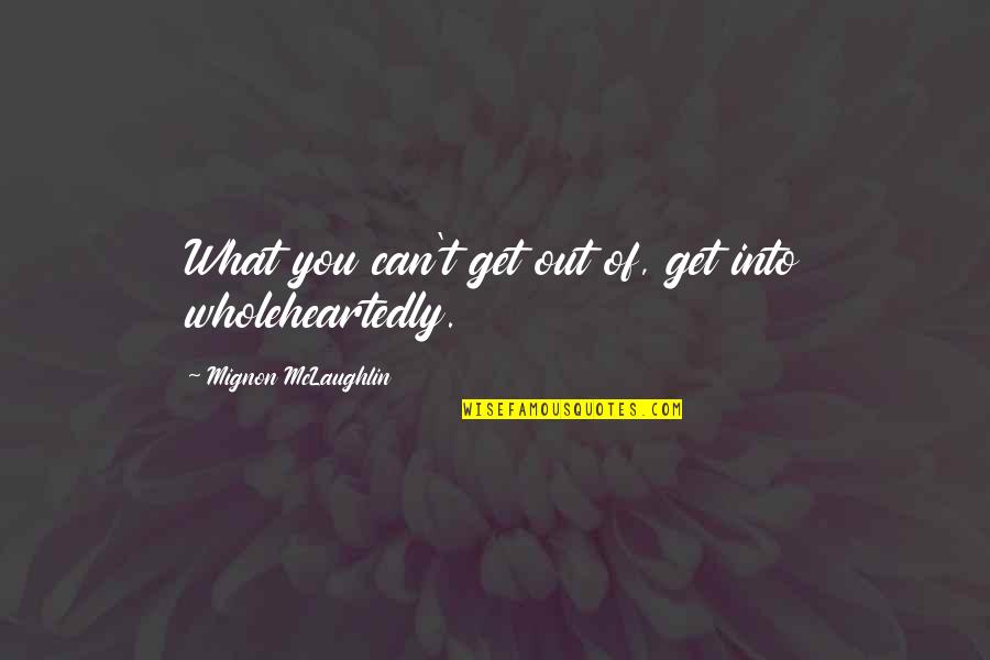 The New Year Wishes Quotes By Mignon McLaughlin: What you can't get out of, get into The New Year Wishes Quotes By Mignon McLaughlin: What you can't get out of, get into