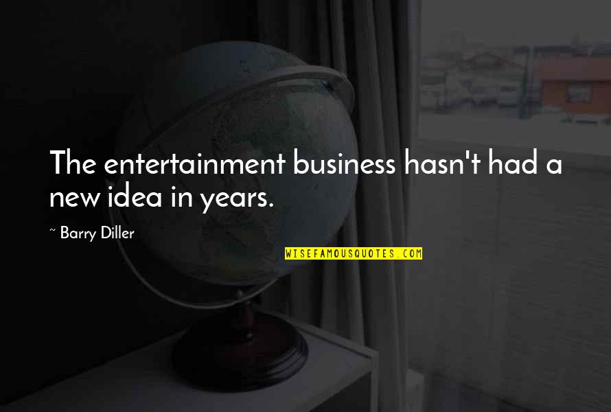 The New Years Quotes By Barry Diller: The entertainment business hasn't had a new idea The New Years Quotes By Barry Diller: The entertainment business hasn't had a new idea