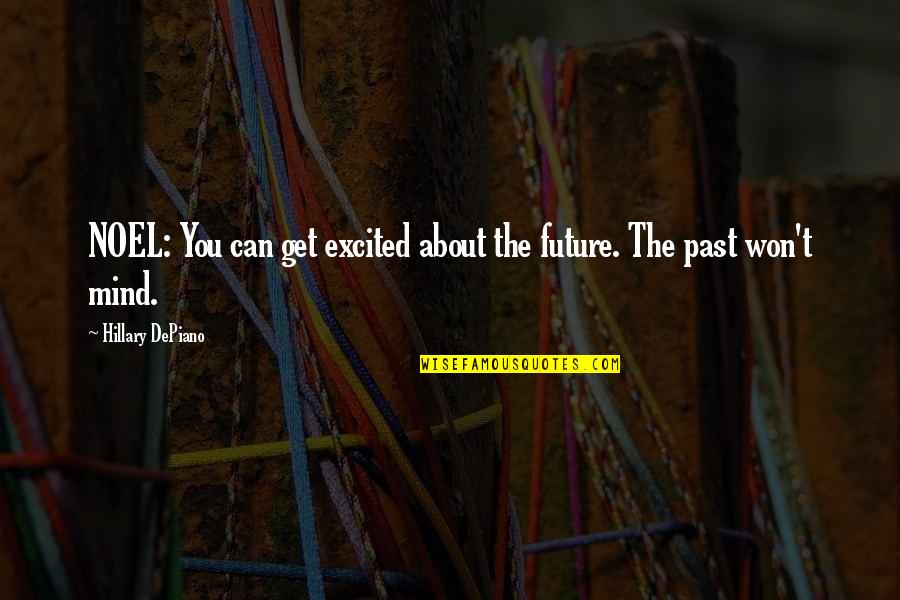 The New Years Quotes By Hillary DePiano: NOEL: You can get excited about the future. The New Years Quotes By Hillary DePiano: NOEL: You can get excited about the future.