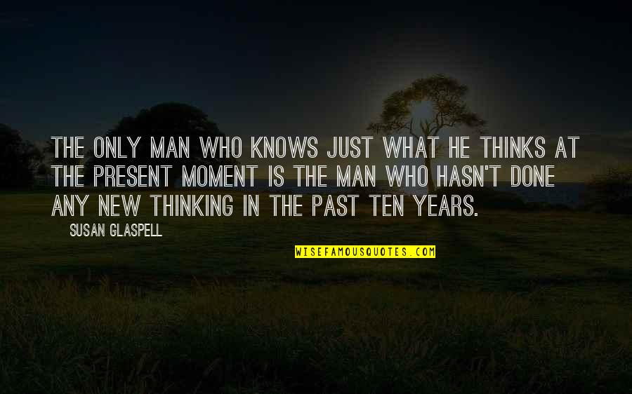 The New Years Quotes By Susan Glaspell: The only man who knows just what he The New Years Quotes By Susan Glaspell: The only man who knows just what he