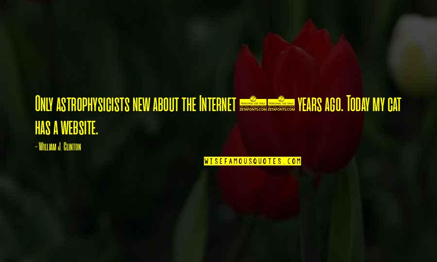 The New Years Quotes By William J. Clinton: Only astrophysicists new about the Internet 20 years The New Years Quotes By William J. Clinton: Only astrophysicists new about the Internet 20 years