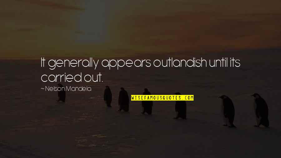The New York Trilogy Quotes By Nelson Mandela: It generally appears outlandish until its carried out. The New York Trilogy Quotes By Nelson Mandela: It generally appears outlandish until its carried out.