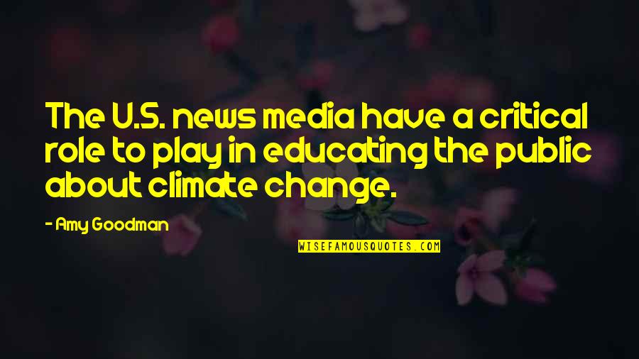 The News Media Quotes By Amy Goodman: The U.S. news media have a critical role