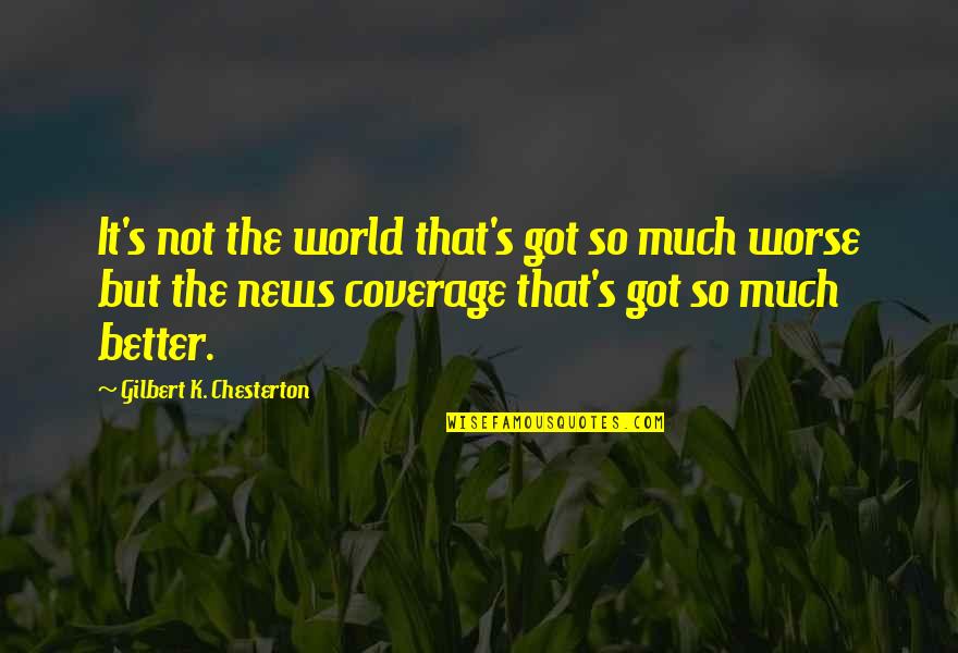 The News Media Quotes By Gilbert K. Chesterton: It's not the world that's got so much