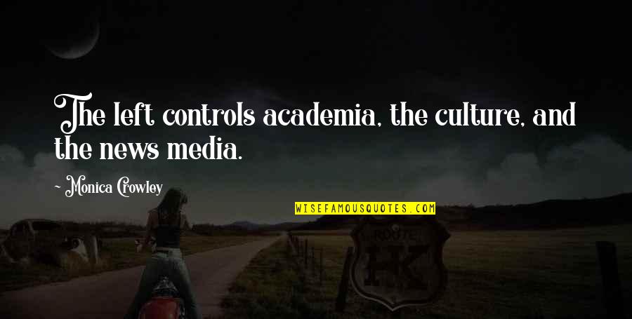 The News Media Quotes By Monica Crowley: The left controls academia, the culture, and the