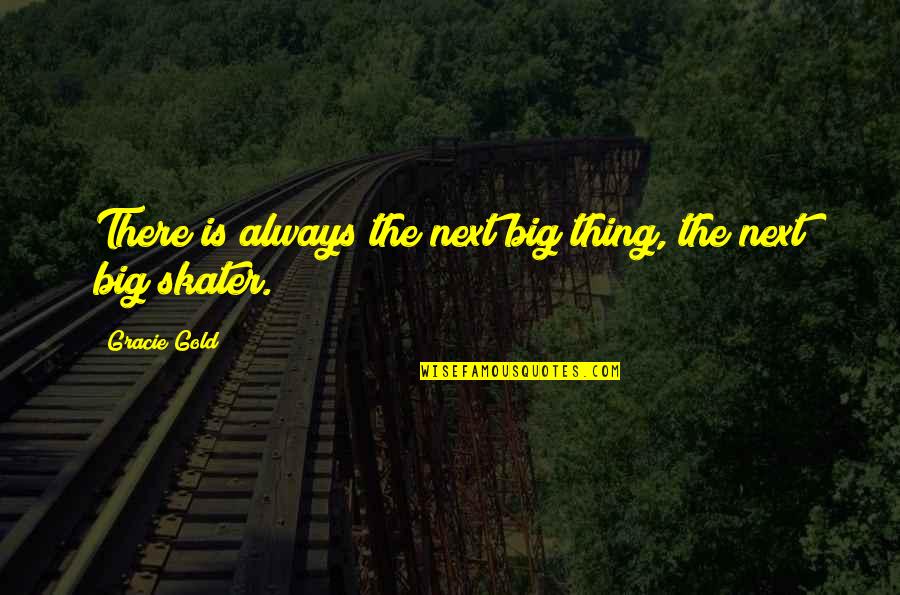 The Next Big Thing Quotes By Gracie Gold: There is always the next big thing, the
