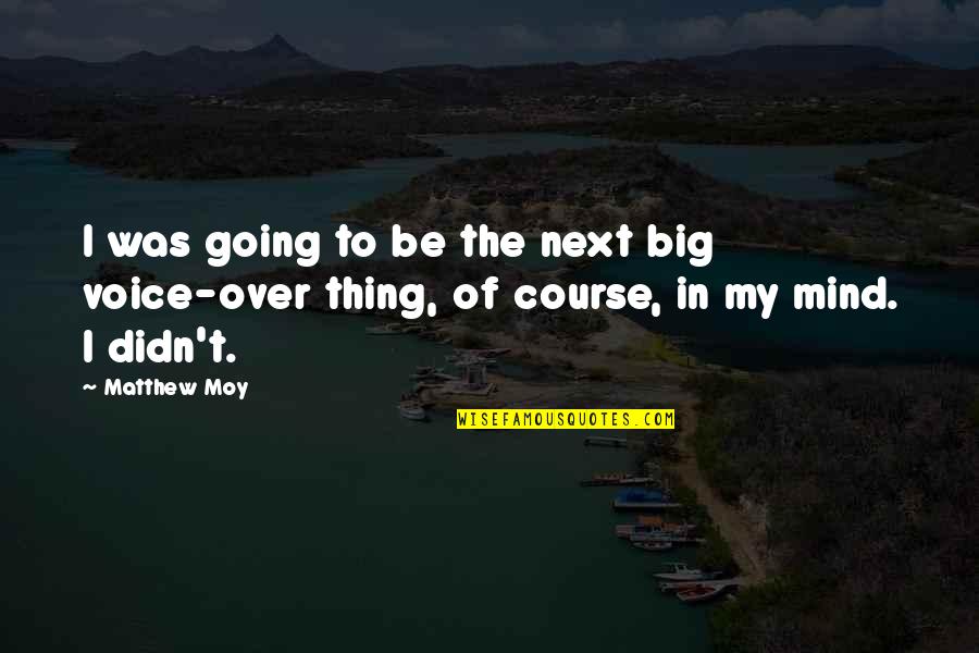The Next Big Thing Quotes By Matthew Moy: I was going to be the next big